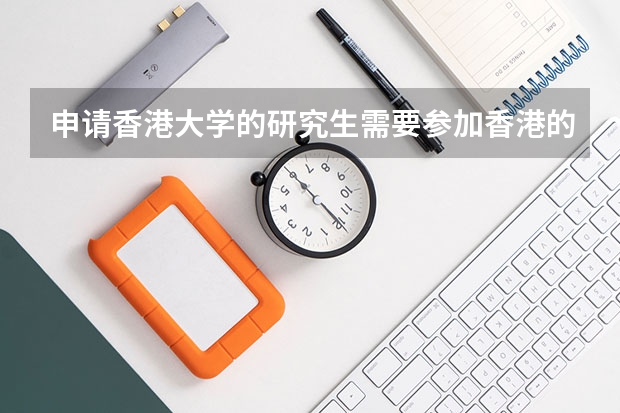 申请香港大学的研究生需要参加香港的研究生入学考试吗？