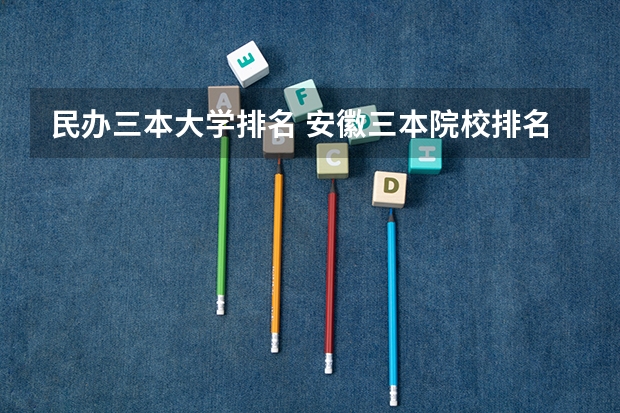 民办三本大学排名 安徽三本院校排名