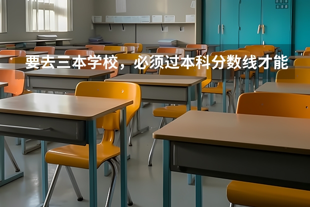 要去三本学校，必须过本科分数线才能上吗？