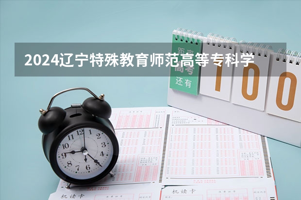 2024辽宁特殊教育师范高等专科学校在辽宁招生计划人数