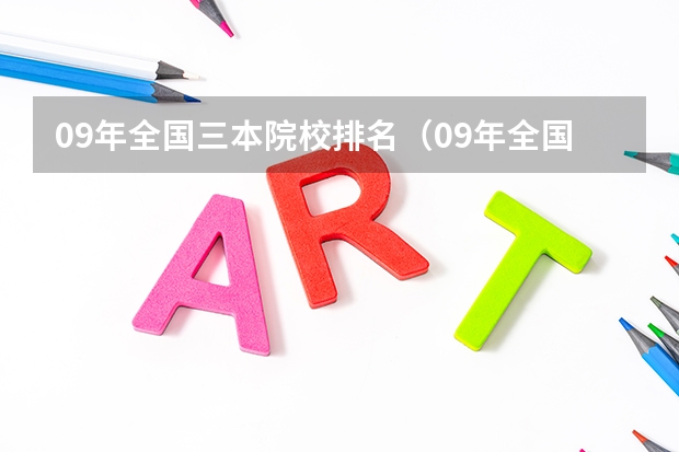 09年全国三本院校排名(09年全国三本院校的排名...还有学费排名..都请大家给我列出来,,万分感谢...)