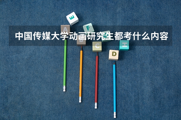 中国传媒大学动画研究生都考什么内容