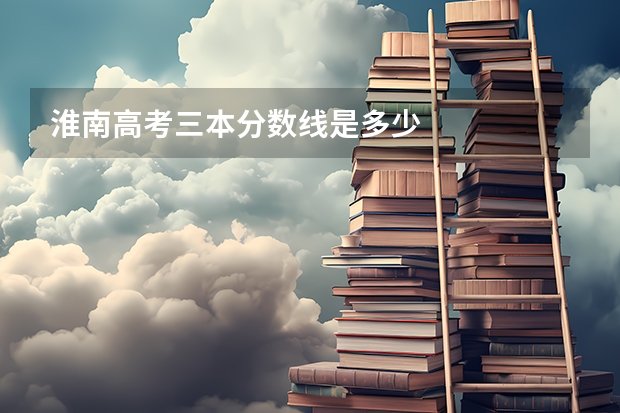 淮南高考三本分数线是多少