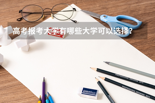 高考报考大学有哪些大学可以选择？