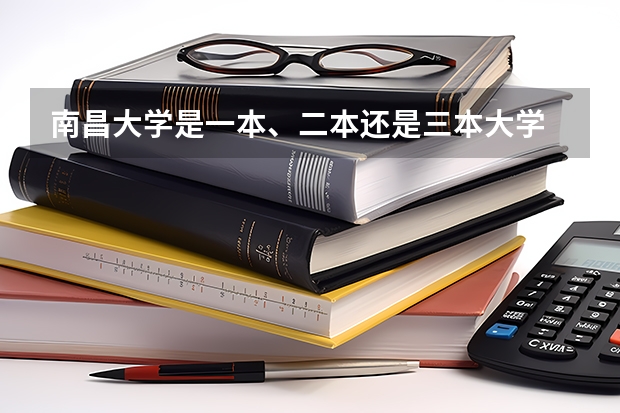 南昌大学是一本、二本还是三本大学 南昌所有大学