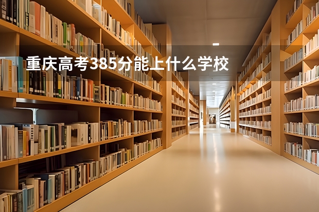 重庆高考385分能上什么学校