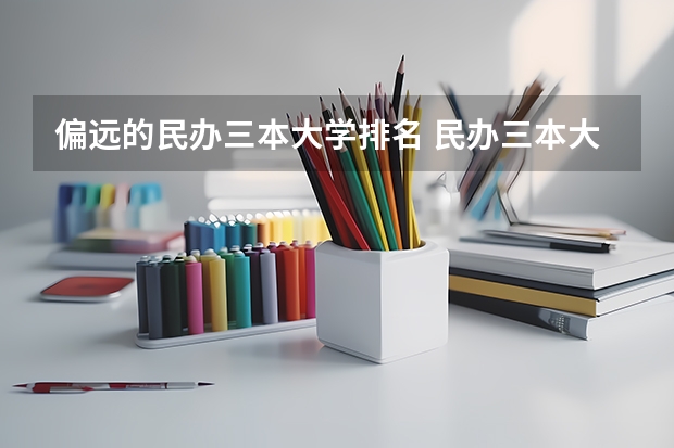 偏远的民办三本大学排名 民办三本大学排名
