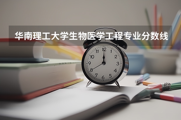 华南理工大学生物医学工程专业分数线是多少(近三年分数线汇总)