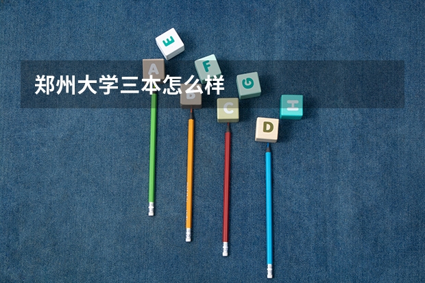 郑州大学三本怎么样