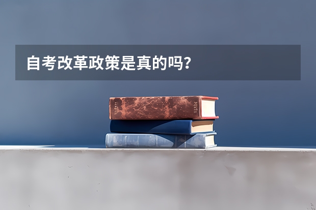 自考改革政策是真的吗？