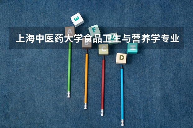 上海中医药大学食品卫生与营养学专业分数线是多少(近三年分数线汇总)