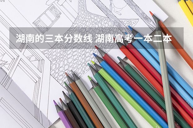 湖南的三本分数线 湖南高考一本二本三本分数线