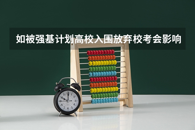 如被强基计划高校入围放弃校考会影响统招录取吗？