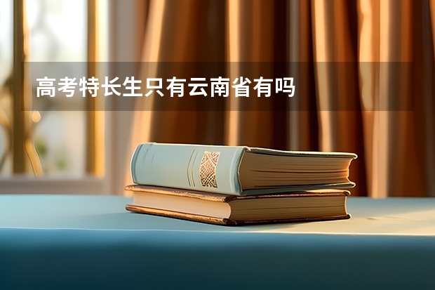 高考特长生只有云南省有吗