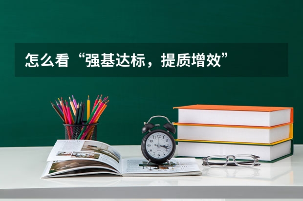 怎么看“强基达标，提质增效”