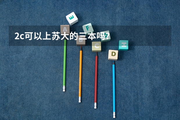 2c可以上苏大的三本吗？