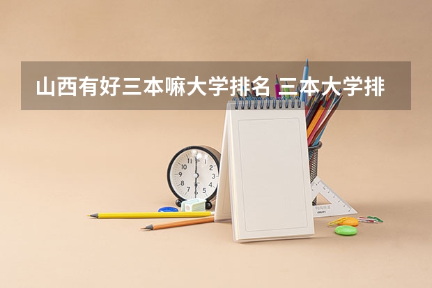 山西有好三本嘛大学排名 三本大学排名基本信息