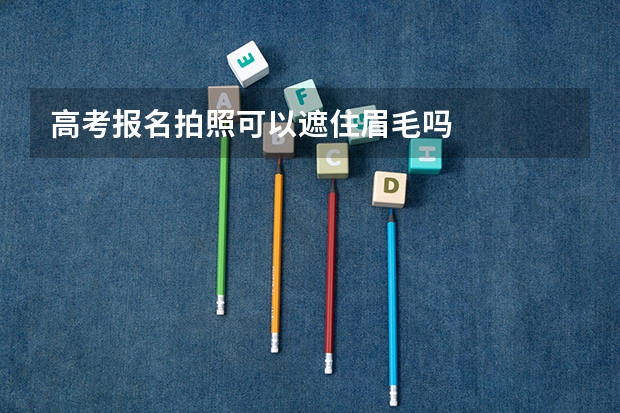 高考报名拍照可以遮住眉毛吗