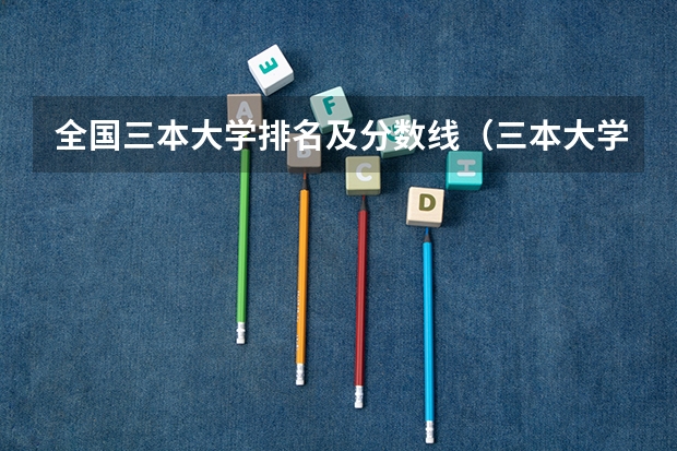 全国三本大学排名及分数线（三本大学排名榜 全国最好的三本学校）