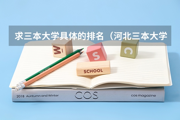求三本大学具体的排名(河北三本大学排名)