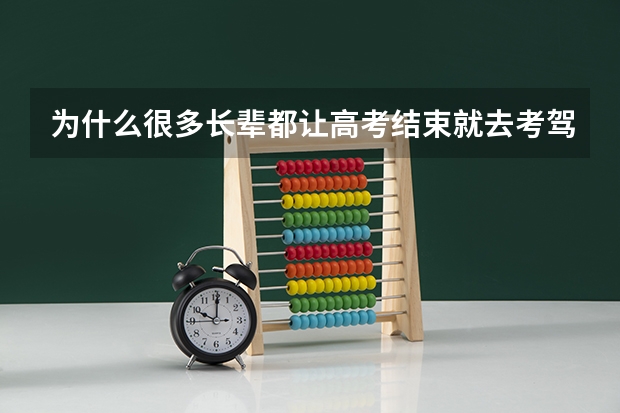 为什么很多长辈都让高考结束就去考驾照呢?