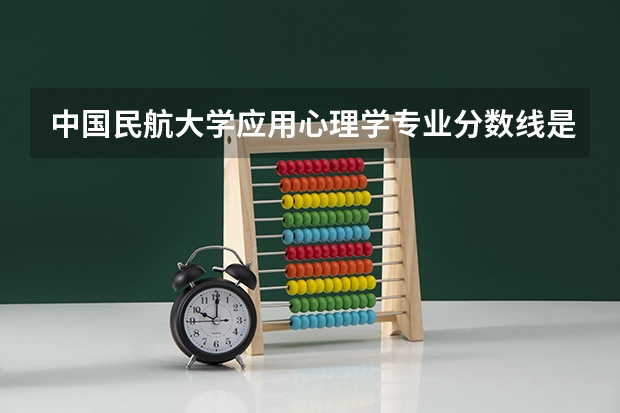 中国民航大学应用心理学专业分数线是多少(近三年分数线汇总)