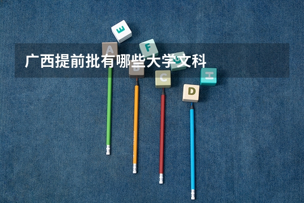 广西提前批有哪些大学文科