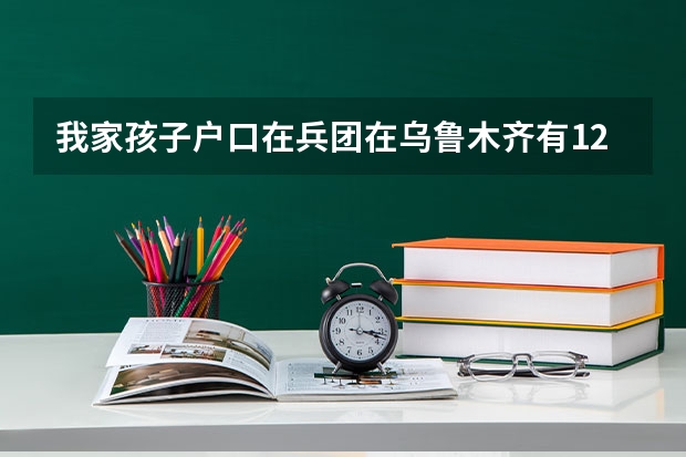 我家孩子户口在兵团在乌鲁木齐有12年学籍为什么不能在乌鲁木齐报名高考