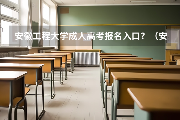安徽工程大学成人高考报名入口？（安徽财经大学成人高考网上报名入口？）