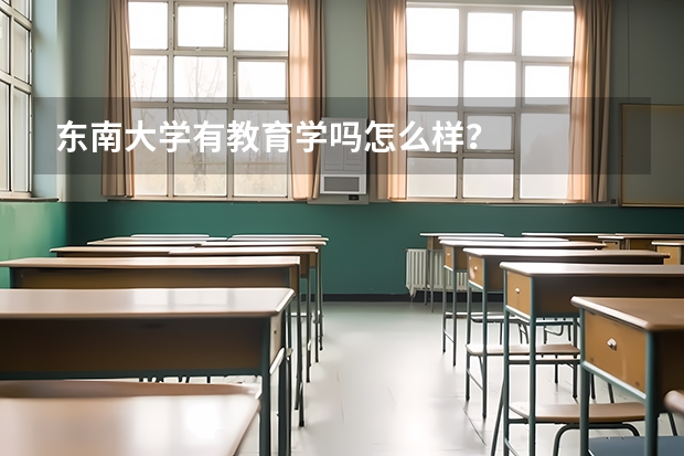 东南大学有教育学吗怎么样？