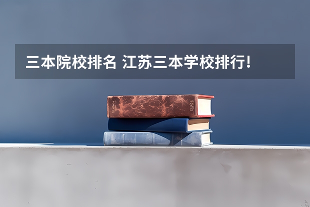 三本院校排名 江苏三本学校排行!