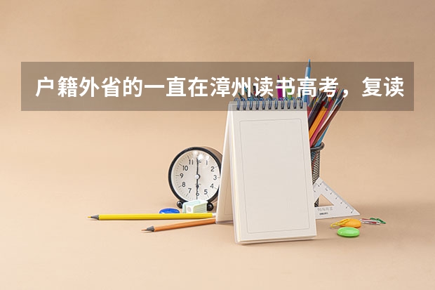 户籍外省的一直在漳州读书高考，复读后还能在漳州高考吗？