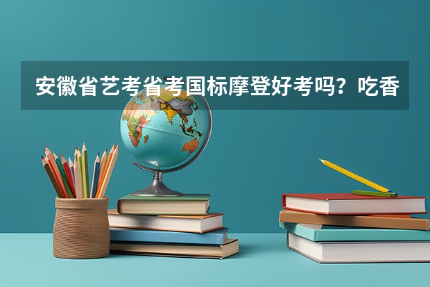 安徽省艺考省考国标摩登好考吗？吃香吗？
