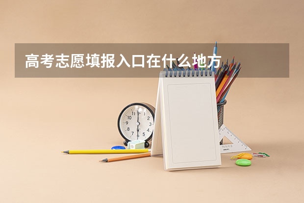 高考志愿填报入口在什么地方