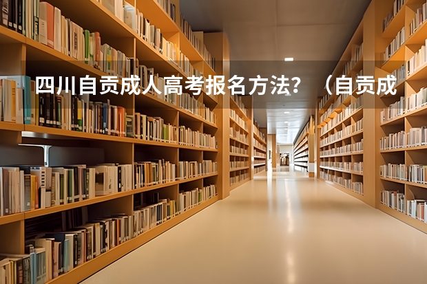 四川自贡成人高考报名方法？（自贡成人高考报名入口在哪）