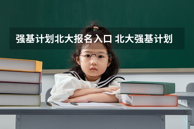 强基计划北大报名入口 北大强基计划入围条件