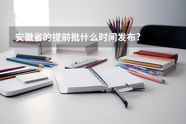 安徽省的提前批什么时间发布?