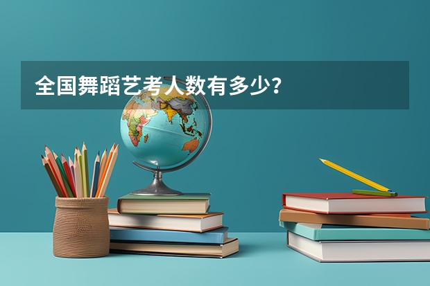 全国舞蹈艺考人数有多少？