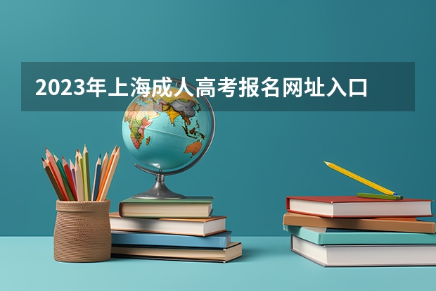 2023年上海成人高考报名网址入口?(河南高考报名平台登录入口在哪儿)