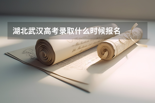 湖北武汉高考录取什么时候报名