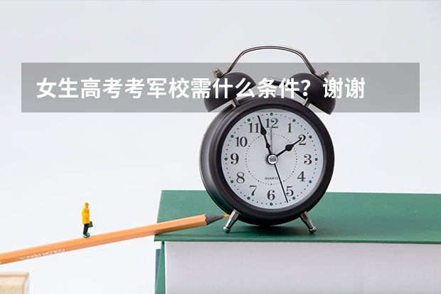 女生高考考军校需什么条件?谢谢