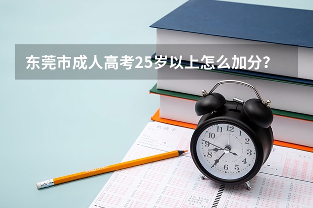 东莞市成人高考25岁以上怎么加分?