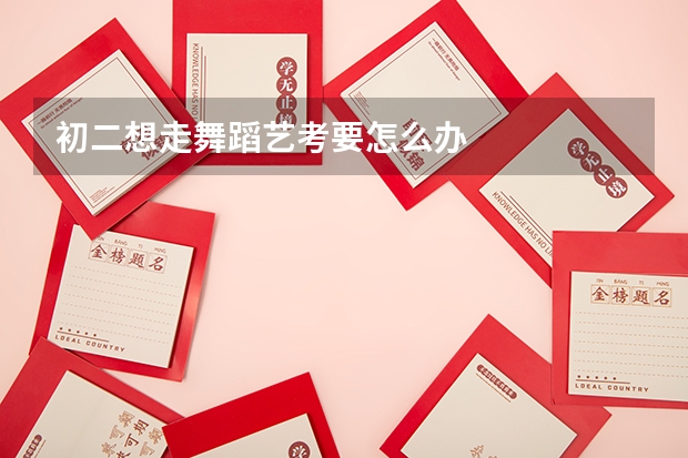 初二想走舞蹈艺考要怎么办
