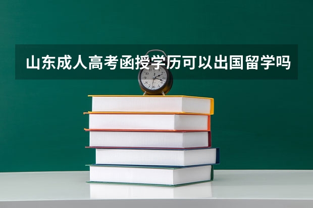 山东成人高考函授学历可以出国留学吗？