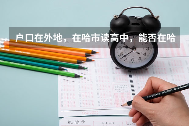 户口在外地,在哈市读高中,能否在哈市参加高考(中国地质大学(武汉)报考政策解读)