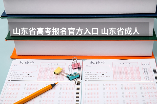 山东省高考报名官方入口 山东省成人高考网上报名官网 山东成人大专报名官网？