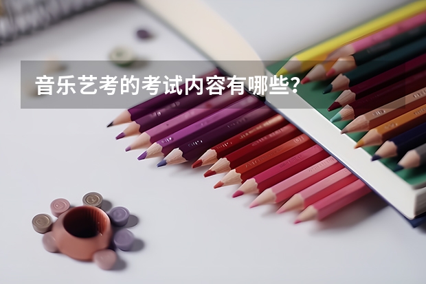 音乐艺考的考试内容有哪些？