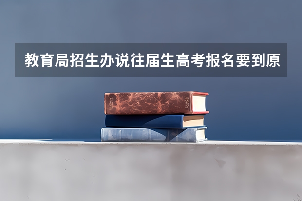 教育局招生办说往届生高考报名要到原高中报名但是原高中不给报怎么办？