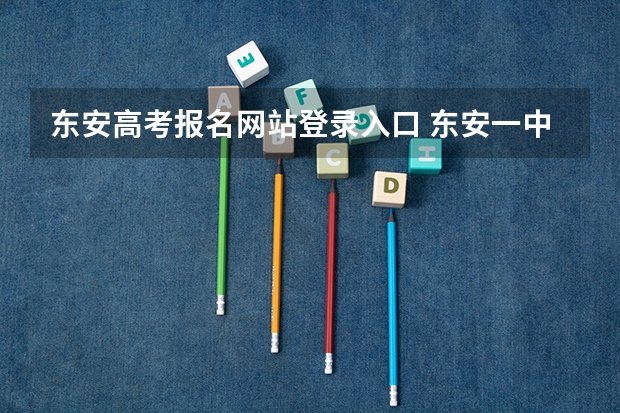 东安高考报名网站登录入口 东安一中高考成绩怎样