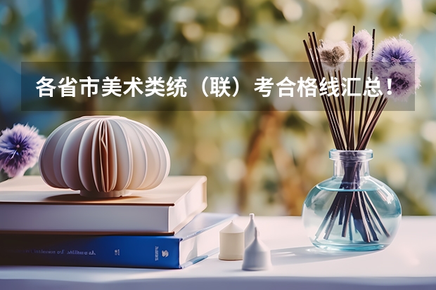 各省市美术类统(联)考合格线汇总!(重庆工程学院招生简章,招生专业)